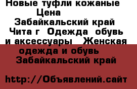 Новые туфли кожаные › Цена ­ 1 500 - Забайкальский край, Чита г. Одежда, обувь и аксессуары » Женская одежда и обувь   . Забайкальский край